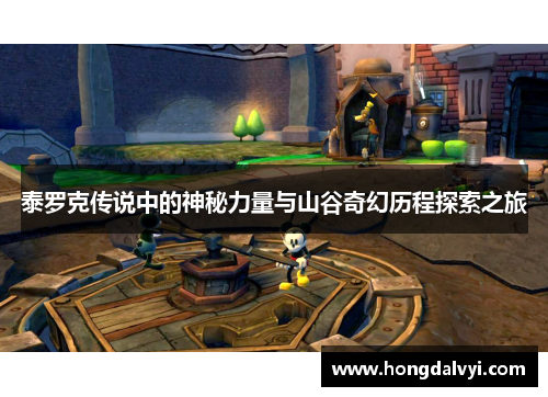 泰罗克传说中的神秘力量与山谷奇幻历程探索之旅
